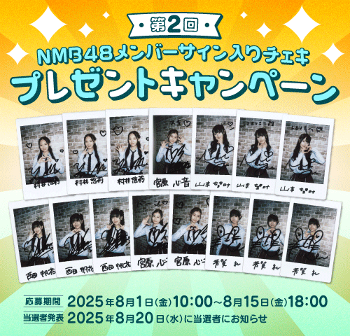 【第2回】
NMB48メンバーサイン入りチェキ
プレゼントキャンペーン